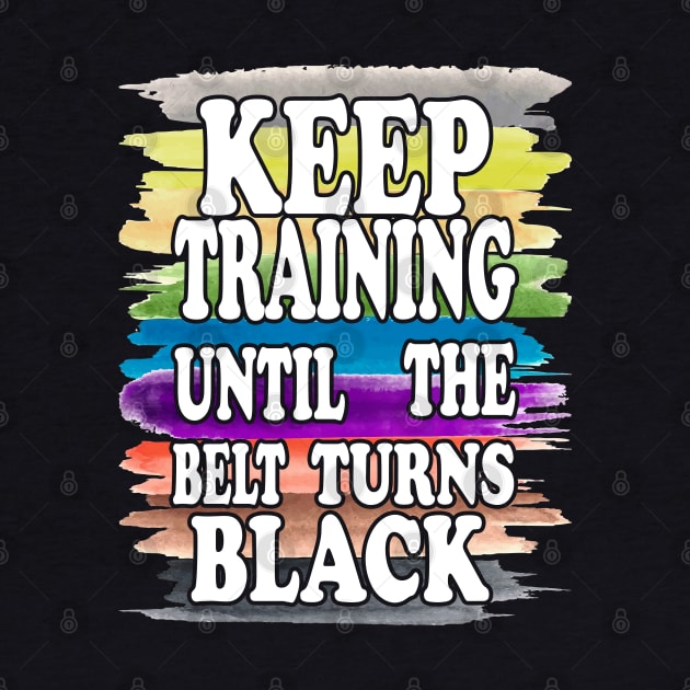 Keep Training Until the Belt Turns Black, Funny Karate Belts by NiceTeeBroo